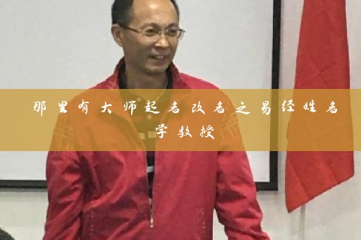 那里有大师起名改名之易经姓名学教授插图