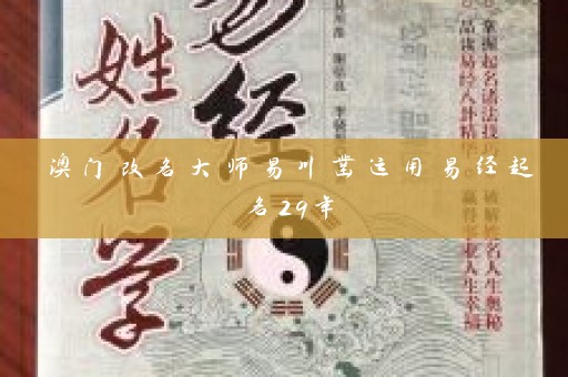 澳门改名大师易川凿运用易经起名29年插图