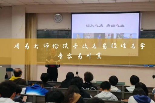 周易大师给孩子改名易经姓名学专家易川凿插图