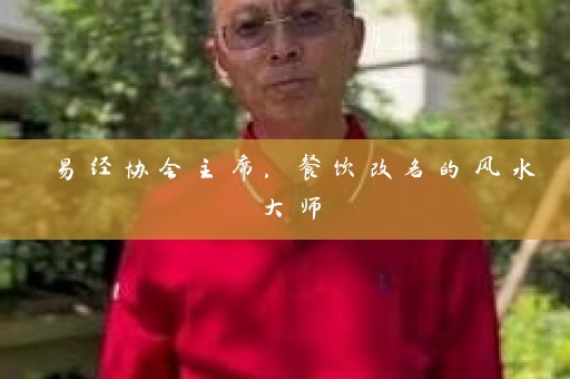 易经协会主席，餐饮改名的风水大师插图