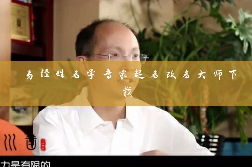 易经姓名学专家起名改名大师下载插图