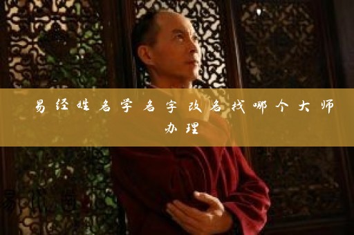 易经姓名学名字改名找哪个大师办理插图