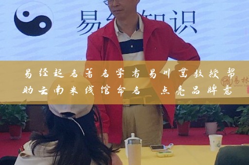 易经起名著名学者易川凿教授帮助云南米线馆命名 点亮品牌意义插图