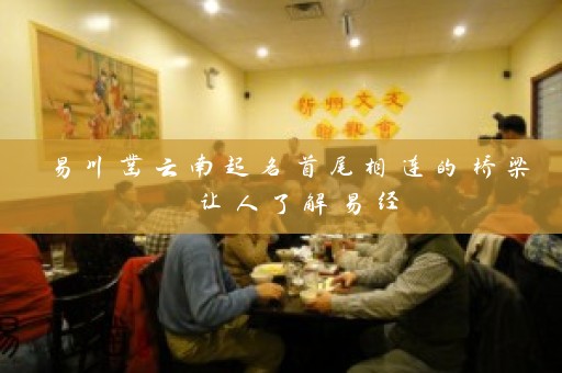 易川凿云南起名首尾相连的桥梁 让人了解易经插图