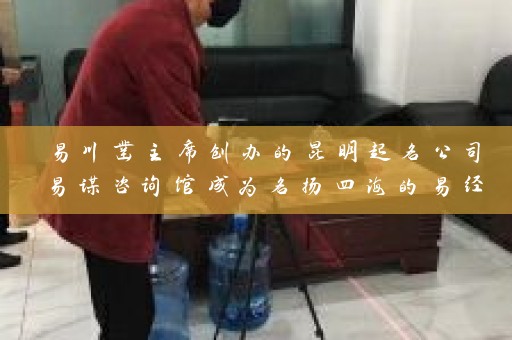 易川凿主席创办的昆明起名公司易谋咨询馆成为名扬四海的易经学习热点插图