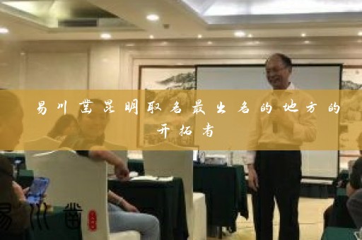 易川凿昆明取名最出名的地方的开拓者插图