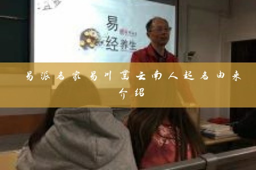 易派名家易川凿云南人起名由来介绍插图