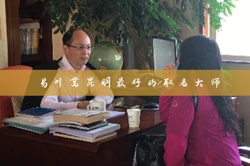 易川凿昆明最好的取名大师插图