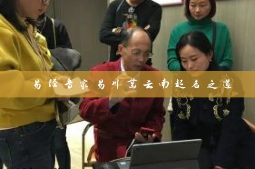 易经专家易川凿云南起名之道插图