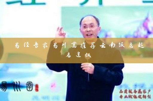 易经专家易川凿推荐云南饭店起名建议插图