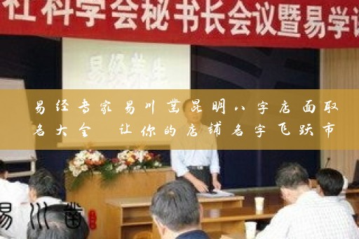 易经专家易川凿昆明八字店面取名大全 让你的店铺名字飞跃市场插图