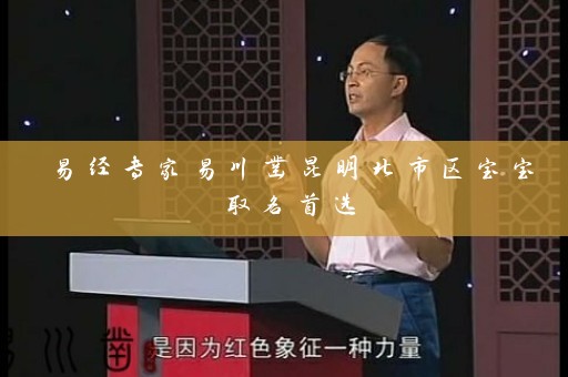 易经专家易川凿昆明北市区宝宝取名首选插图