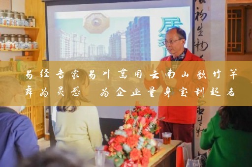 易经专家易川凿用云南山歌竹竿舞为灵感 为企业量身定制起名方案插图