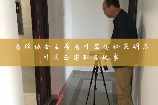 易经协会主席易川凿揭秘昆明东川区正宗取名现象插图