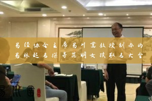 易经协会主席易川凿教授创办的易林起名探寻昆明女孩取名大全插图