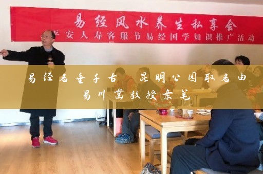 易经名垂千古 昆明公园取名由易川凿教授亲笔插图