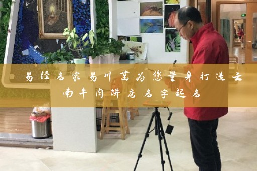 易经名家易川凿为您量身打造云南牛肉饼店名字起名插图