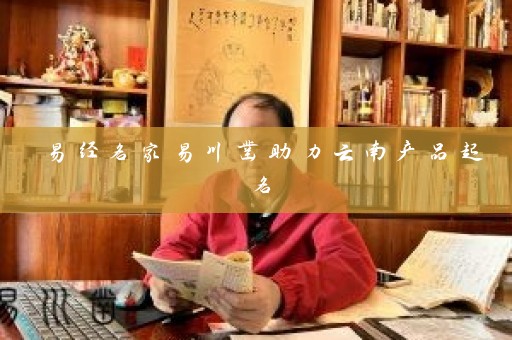 易经名家易川凿助力云南产品起名插图