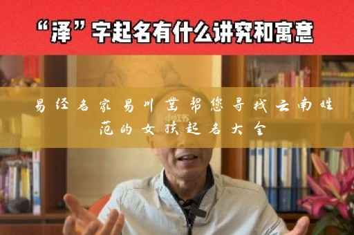 易经名家易川凿帮您寻找云南姓范的女孩起名大全