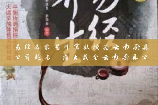 易经名家易川凿教授为云南厨具公司起名 推出最全云南厨具公司起名大全插图