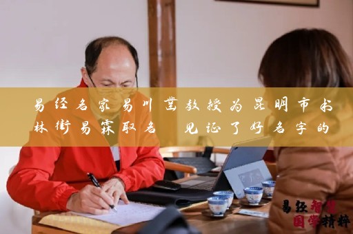 易经名家易川凿教授为昆明市书林街易霖取名 见证了好名字的力量插图