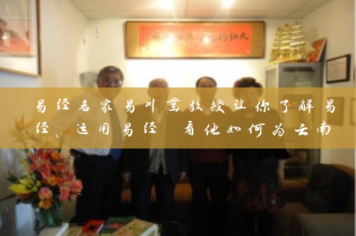 易经名家易川凿教授让你了解易经、运用易经 看他如何为云南企业起名插图