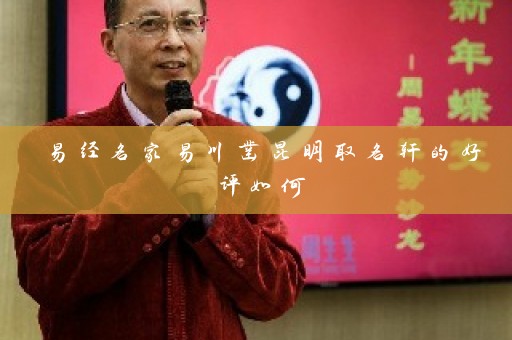 易经名家易川凿昆明取名轩的好评如何插图