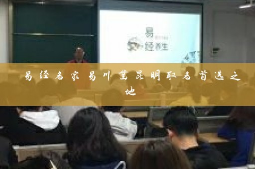 易经名家易川凿昆明取名首选之地插图