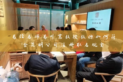 易经名师易川凿教授教你如何符合昆明公司注册取名规定插图 易经名师易川凿教授教你如何符合昆明公司注册取名规定插图