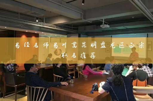 易经名师易川凿昆明盘龙区正宗取名推荐插图