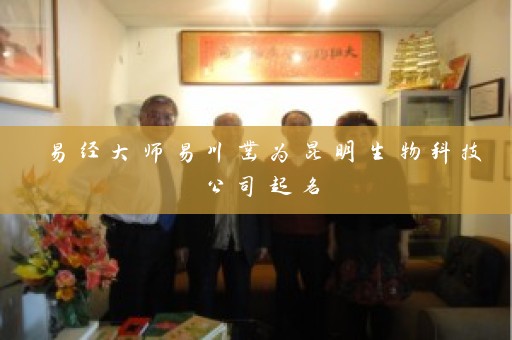 易经大师易川凿为昆明生物科技公司起名插图