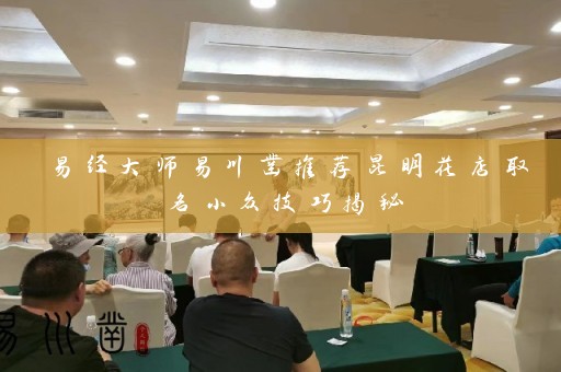 易经大师易川凿推荐昆明花店取名小众技巧揭秘插图