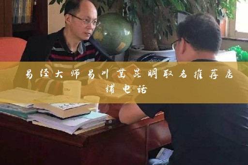 易经大师易川凿昆明取名推荐店铺电话插图