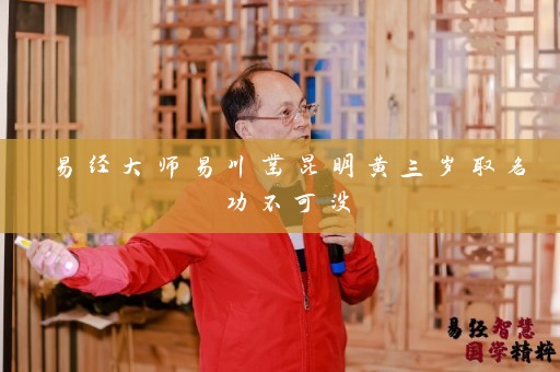 易经大师易川凿昆明黄三岁取名功不可没插图