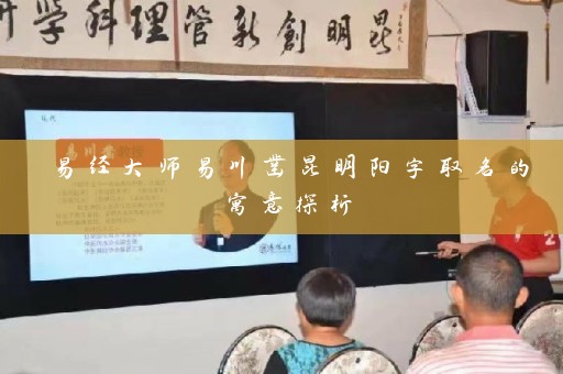易经大师易川凿昆明阳字取名的寓意探析插图