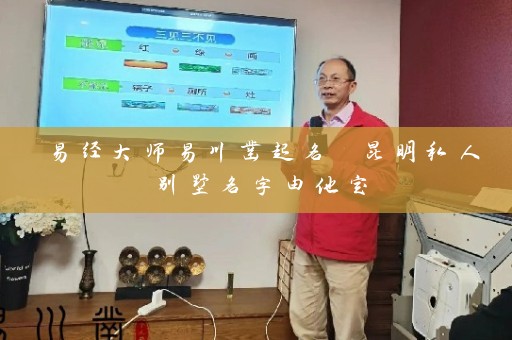 易经大师易川凿起名 昆明私人别墅名字由他定插图