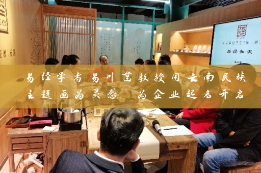 易经学者易川凿教授用云南民族主题画为灵感 为企业起名开启文化之门插图