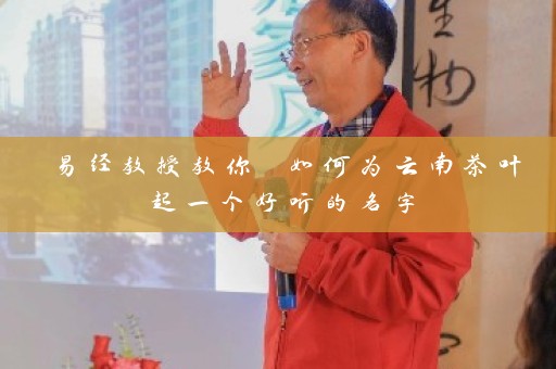 易经教授教你 如何为云南茶叶起一个好听的名字插图