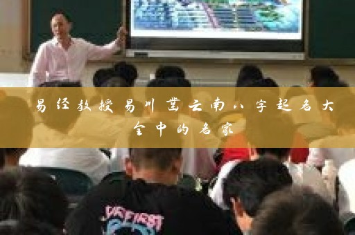 易经教授易川凿云南八字起名大全中的名家插图