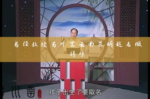 易经教授易川凿云南昆明起名做得好插图