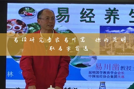 易经研究专家易川凿 你的昆明取名字首选插图
