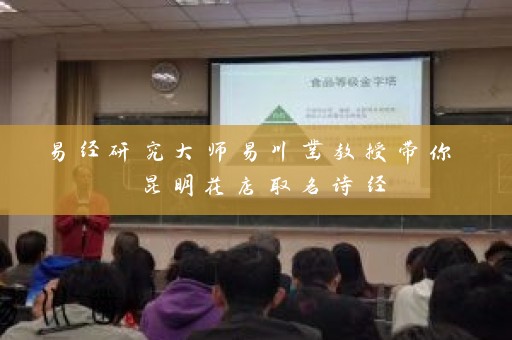 易经研究大师易川凿教授带你 昆明花店取名诗经插图