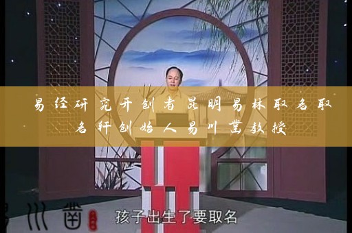 易经研究开创者昆明易林取名取名轩创始人易川凿教授插图