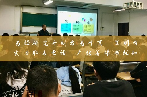 易经研究开创者易川凿 昆明有实力取名电话 广结善缘成就知名企业插图
