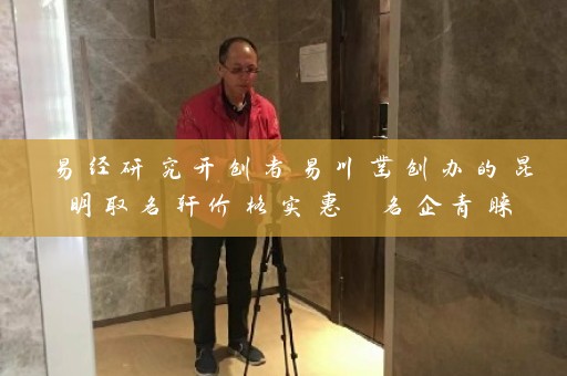 易经研究开创者易川凿创办的昆明取名轩价格实惠 名企青睐插图
