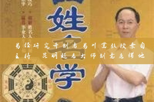 易经研究开创者易川凿教授亲自主持 昆明起名大师创意店铺地址盛开插图