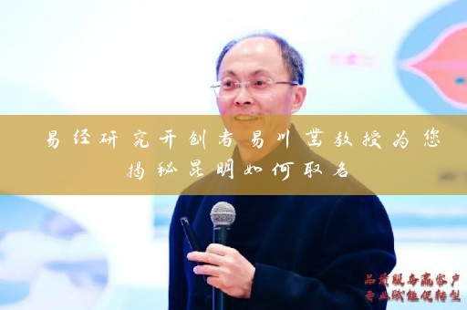 易经研究开创者易川凿教授为您揭秘昆明如何取名插图