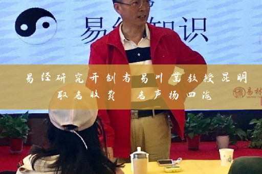 易经研究开创者易川凿教授昆明取名收费 名声扬四海插图