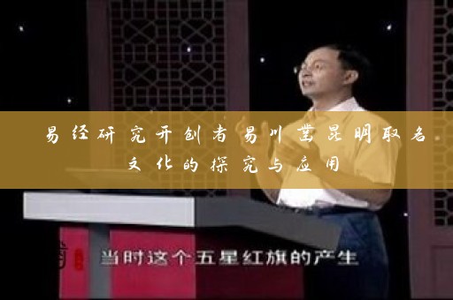 易经研究开创者易川凿昆明取名文化的探究与应用插图