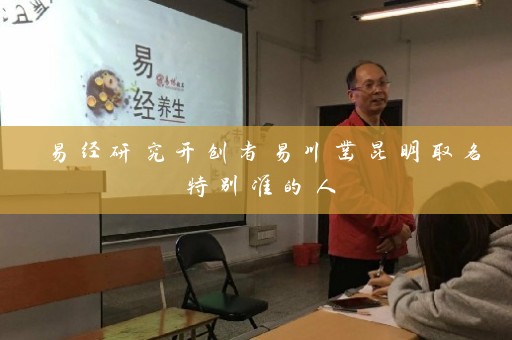 易经研究开创者易川凿昆明取名特别准的人插图
